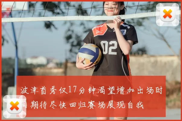 波津首秀仅17分钟渴望增加出场时间期待尽快回归赛场展现自我