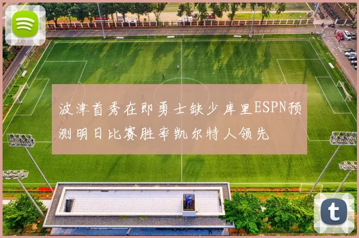 波津首秀在即勇士缺少库里ESPN预测明日比赛胜率凯尔特人领先
