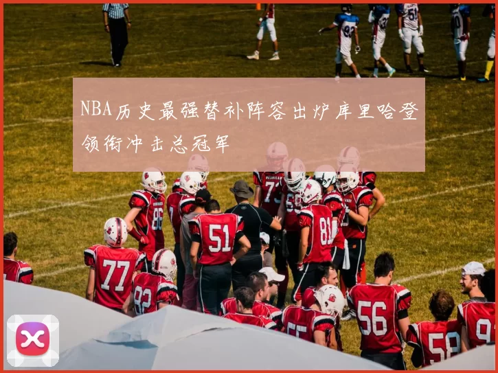 NBA历史最强替补阵容出炉库里哈登领衔冲击总冠军