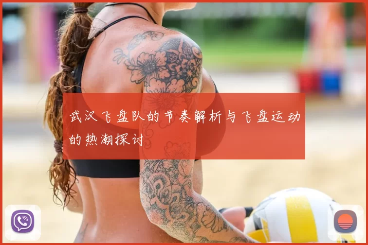 武汉飞盘队的节奏解析与飞盘运动的热潮探讨