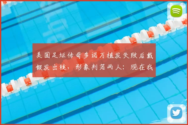 美国足坛传奇多诺万植发失败后戴假发出镜，形象判若两人：现在我自信心爆棚