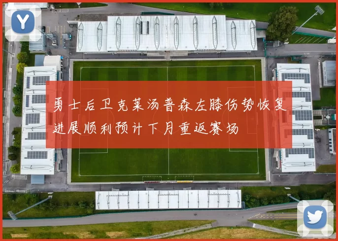 勇士后卫克莱汤普森左膝伤势恢复进展顺利预计下月重返赛场