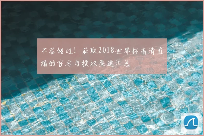 不容错过！获取2018世界杯高清直播的官方与授权渠道汇总