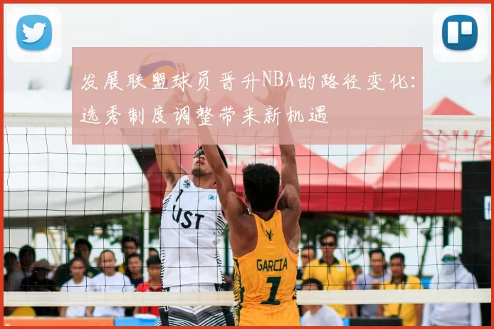 发展联盟球员晋升NBA的路径变化：选秀制度调整带来新机遇
