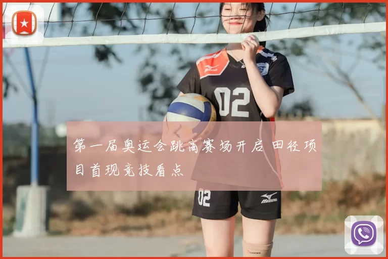 第一届奥运会跳高赛场开启 田径项目首现竞技看点