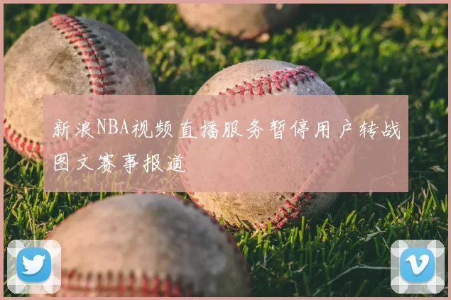 新浪NBA视频直播服务暂停用户转战图文赛事报道